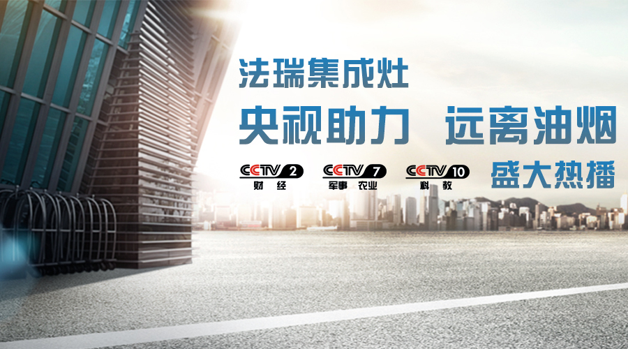 央視助力，油煙遠(yuǎn)離，法瑞集成灶CCTV-2、CCTV-7和CCTV-10盛大熱播！